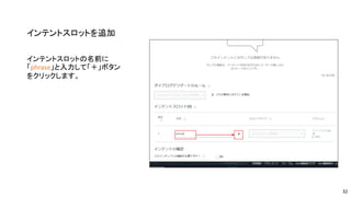 インテントスロットを追加
インテントスロットの名前に
「phrase」と入力して「＋」ボタン
をクリックします。
32
 