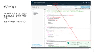 デプロイ完了
「デプロイが完了しました」と
表示されたら、デプロイ完了
です。
早速テストをしてみましょう。
52
 