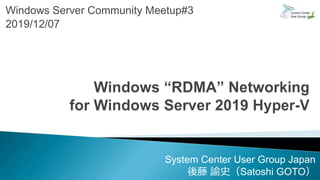 Windows Server Community Meetup#3
2019/12/07
System Center User Group Japan
後藤 諭史（Satoshi GOTO）
 