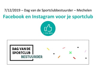 7/12/2019 – Dag van de Sportclubbestuurder – Mechelen
Facebook en Instagram voor je sportclub
 