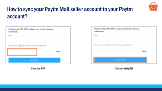 Enter the OTP Click on Verify OTP
How to sync your Paytm Mall seller account to your Paytm
account?
 