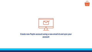 Create new Paytm account using a new email id and sync your
account
 