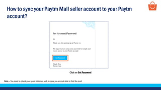 Click on Set Password
Note – You need to check your spam folder as well, in case you are not able to find the mail
How to sync your Paytm Mall seller account to your Paytm
account?
 
