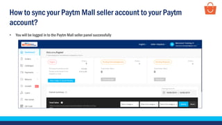 • You will be logged in to the Paytm Mall seller panel successfully
How to sync your Paytm Mall seller account to your Paytm
account?
 