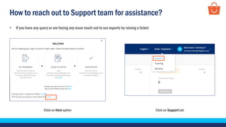 How to reach out to Support team for assistance?
• If you have any query or are facing any issue reach out to our experts by raising a ticket:
Click on Here option Click on Support tab
 