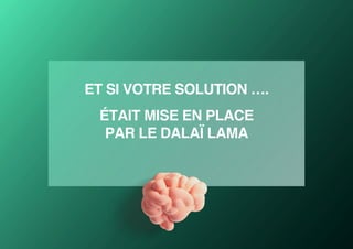 ET SI VOTRE SOLUTION ….
ÉTAIT MISE EN PLACE
PAR LE DALAÏ LAMA
 