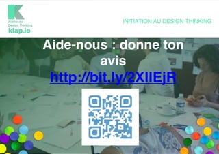 Aide-nous : donne ton
avis
http://bit.ly/2XllEjR
INITIATION AU DESIGN THINKING
 