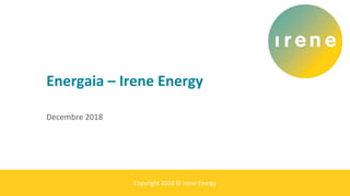 Copyright 2018 © Irene Energy
Energaia – Irene Energy
Decembre 2018
 