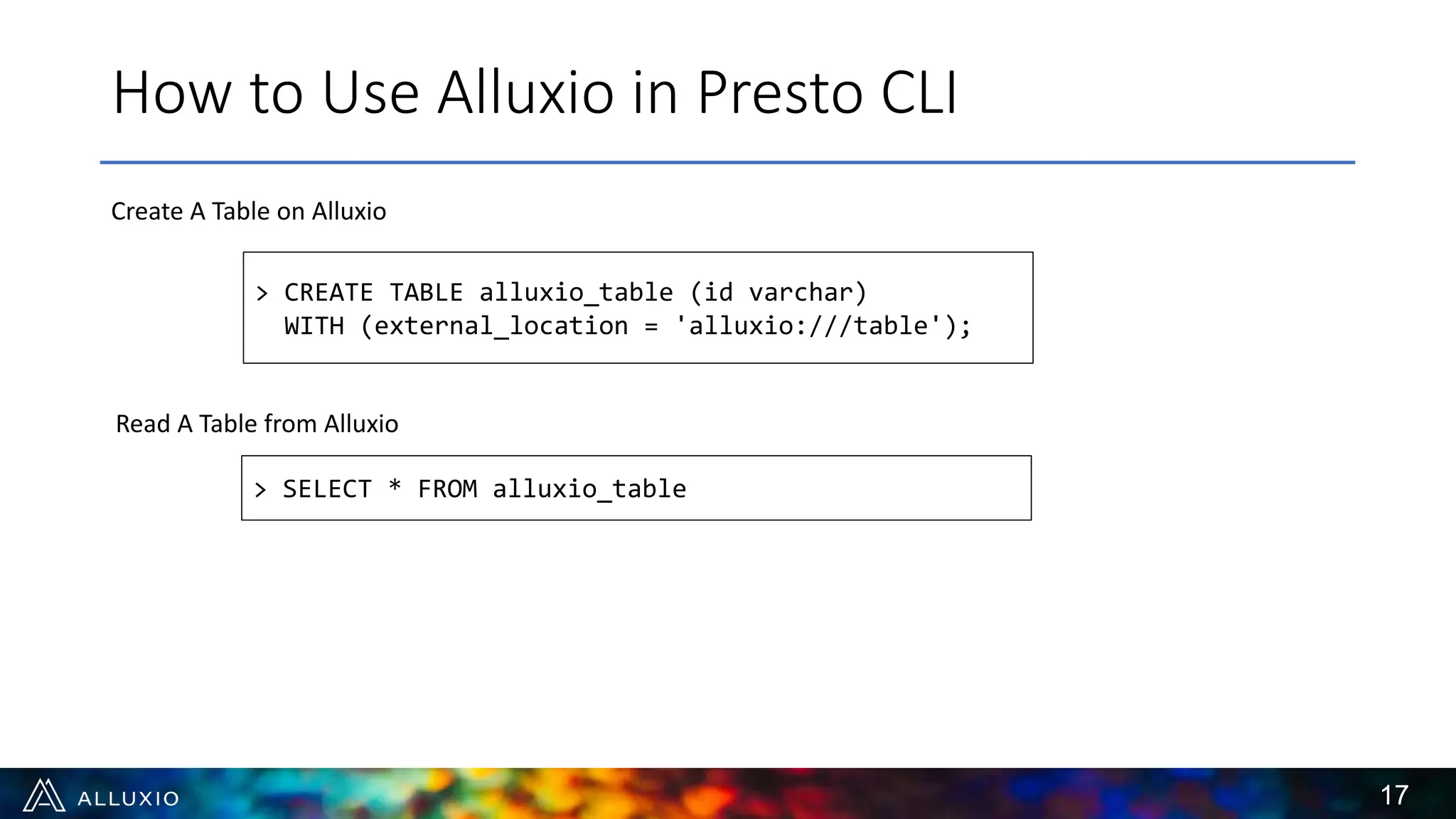 How to Use Alluxio in Presto CLI
> CREATE TABLE alluxio_table (id varchar)
WITH (external_location = 'alluxio:///table');
> SELECT * FROM alluxio_table
Create A Table on Alluxio
Read A Table from Alluxio
17
 