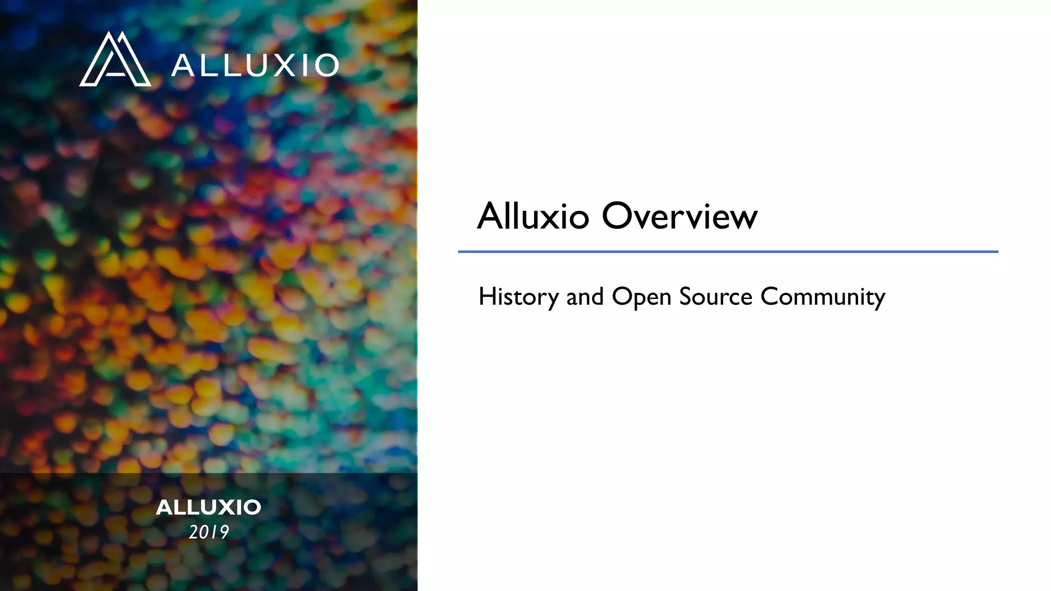 ALLUXIO
2019
Alluxio Overview
History and Open Source Community
 