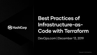 Copyright © 2019 HashiCorp
Best Practices of
Infrastructure-as-
Code with Terraform
DevOps.com | December 13, 2019
1
 