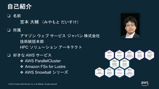 © 2018, Amazon Web Services, Inc. or its Affiliates. All rights reserved.
自己紹介
❏ 名前
宮本 大輔 （みやもと だいすけ）
❏ 所属
アマゾン ウェブ サービス ジ...
