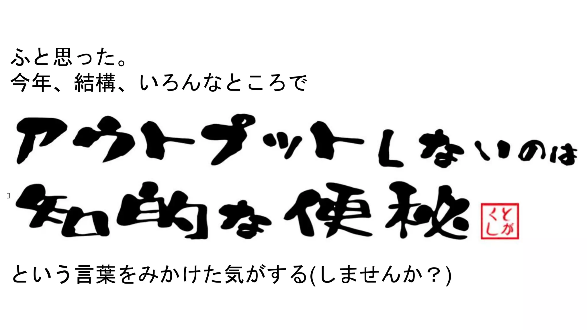 ふと思った。
今年、結構、いろんなところで
という言葉をみかけた気がする(しませんか？)
 