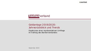 Geldanlage 2019/2020:
Jahresrückblick und Trends
Ergebnisse einer repräsentativen Umfrage
im Auftrag des Bankenverbandes
Dezember 2019
 