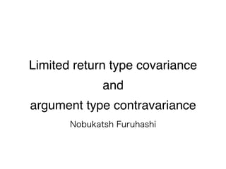 Limited return type covariance
and
argument type contravariance
 