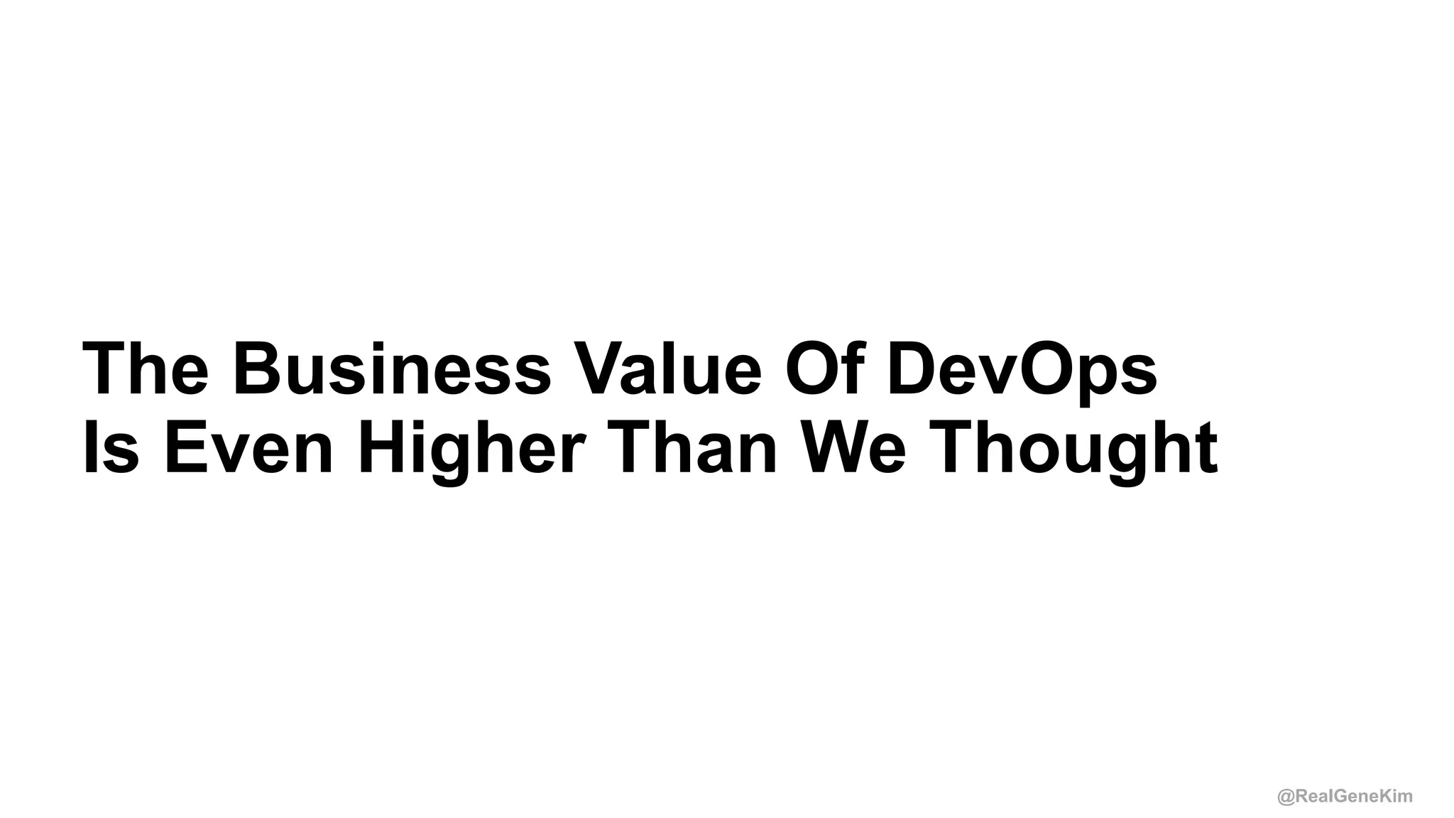 @RealGeneKim
Session ID:
The Business Value Of DevOps
Is Even Higher Than We Thought
 