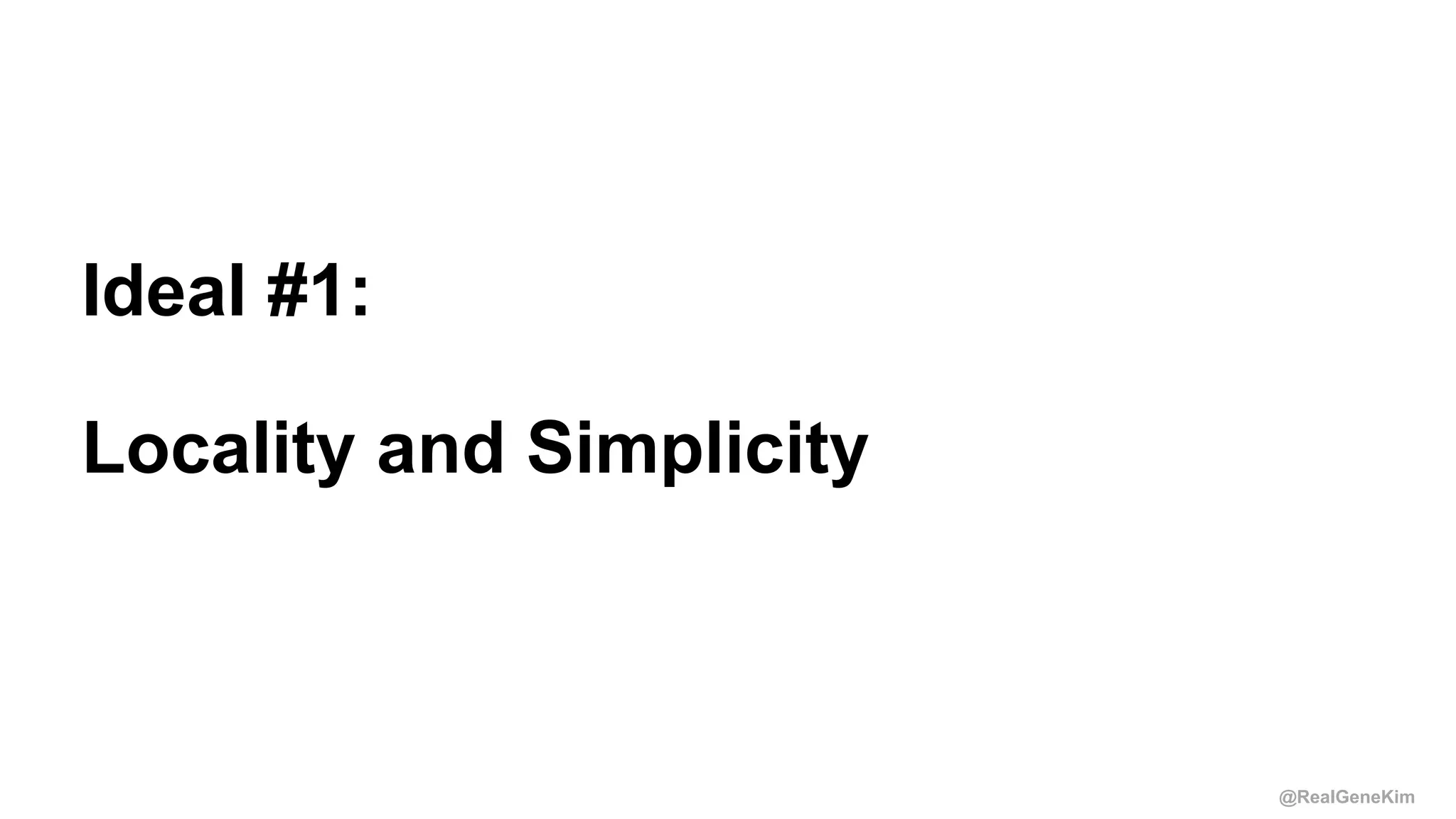 @RealGeneKim
Session ID:
Ideal #1:
Locality and Simplicity
 