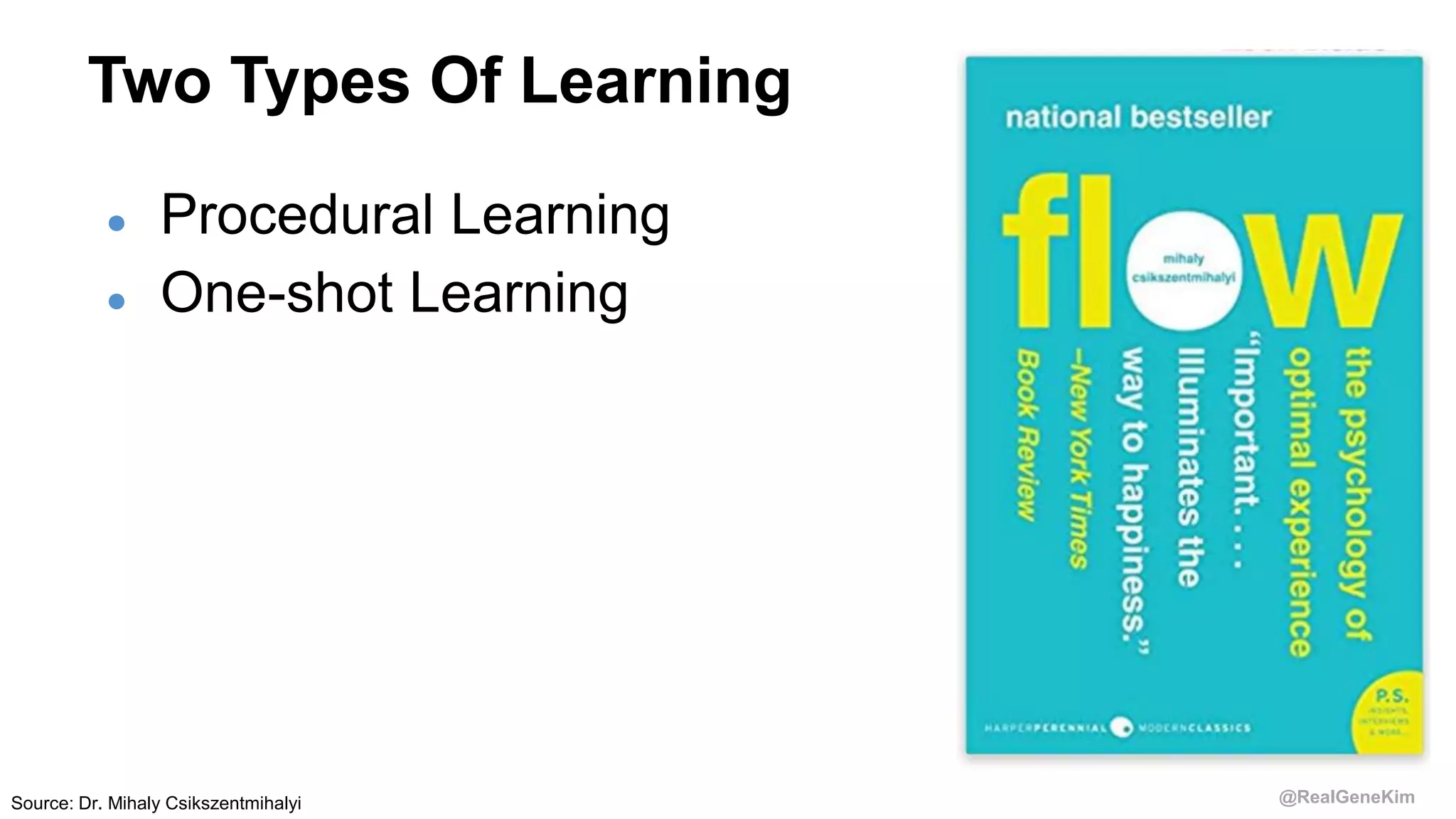 @RealGeneKim
Two Types Of Learning
● Procedural Learning
● One-shot Learning
Source: Dr. Mihaly Csikszentmihalyi
 