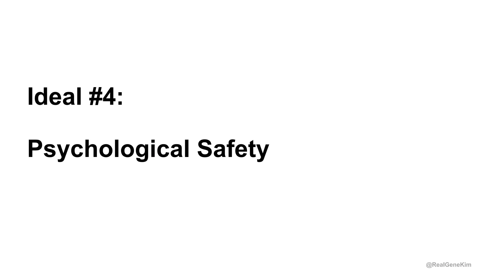@RealGeneKim
Session ID:
Ideal #4:
Psychological Safety
 