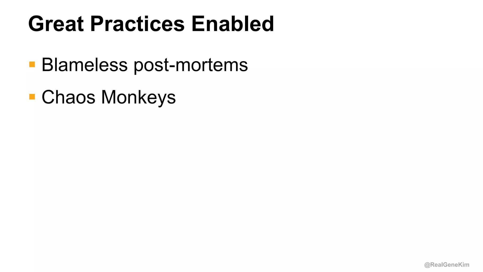 @RealGeneKim
Great Practices Enabled
 Blameless post-mortems
 Chaos Monkeys
 
