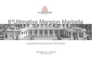 Flexestates SL Marbella - The Swiss Way of Estates. May 2018
6*Ultimative Mansion Marbella
Spain. Costa del Sol. Europe.
negotiated price Euro 35 million
Flexestates SL - Marbella
Spain – Switzerland
 