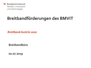 Breitbandförderungen des BMVIT
Breitband Austria 2020
Breitbandbüro
02.07.2019
 