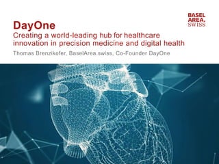Thomas Brenzikofer, BaselArea.swiss, Co-Founder DayOne
DayOne
Creating a world-leading hub for healthcare
innovation in precision medicine and digital health
 