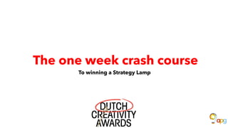 The one week crash course
To winning a Strategy Lamp
 