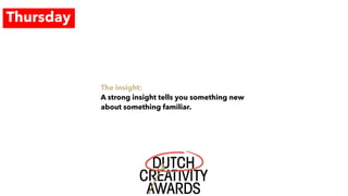 Thursday
The insight:
A strong insight tells you something new
about something familiar.
 