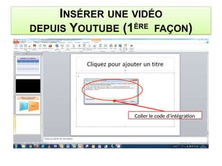 INSÉRER UNE VIDÉO
DEPUIS YOUTUBE (1ÈRE FAÇON)
Coller le code d’intégration
 