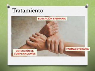 Tratamiento
EDUCACIÓN SANITARIA
DETECCIÓN DE
COMPLICACIONES
FARMACOTERAPIA
 