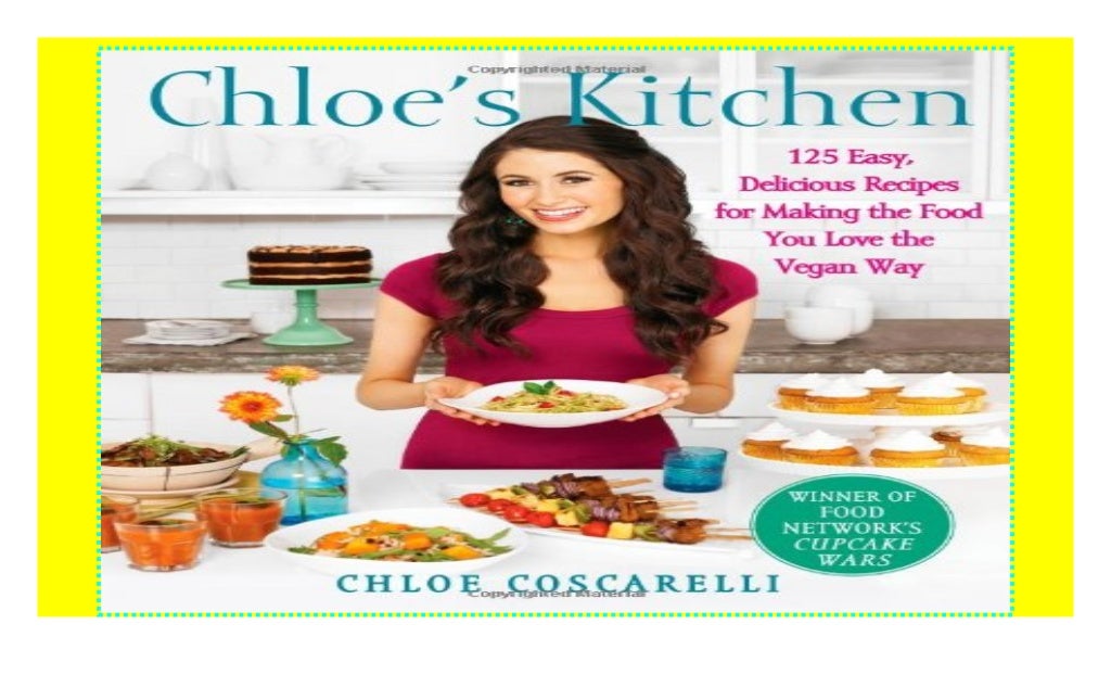 Chloe's Kitchen: 125 Easy, Delicious Recipes for Making the Food You ...
