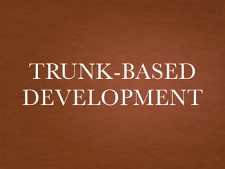 TRUNK-BASED
DEVELOPMENT
 