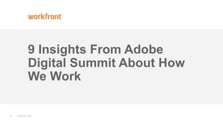 1 workfront.com
9 Insights From Adobe
Digital Summit About How
We Work
 