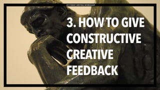 3.HOWTO GIVE
CONSTRUCTIVE
CREATIVE
FEEDBACK
2019 BRIEF WRITING WORKSHOP
 