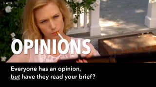 OPINIONS
Everyone has an opinion,
but have they read your brief?
 