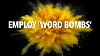 EMPLOY‘WORD BOMBS’
 