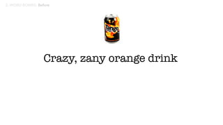 Crazy, zany orange drink
 