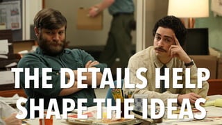 THE DETAILS HELP
SHAPE THE IDEAS
 