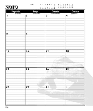 130
  
  
  
  
  
Segunda Terça Quarta Quinta
Segunda Terça Quarta Quinta
2019
4
2 3
1
29 31 1
30
9
18
17
16
15
22 23 24 25
8
Junho S T Q Q S S D S T Q Q S S D
			 	 1 2  	 17 18 19 20 21 22 23		
3 4 5 6 7 8 9 24 25 26 27 28 29 30
10 11 12 13 14 15 16				
 
