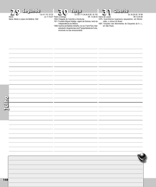 140
Segunda Terça Quarta
140
Julho
Pedro Crisólogo
1502:Chegada de Colombo a Honduras.
1811: Fuzilado Miguel Hidalgo, vigário de Dolores, herói da
Independência do México.
1958:Apolícia de Batista metralha, na rua, Frank País, líder
estudantil,dirigentelaicoda2ªIgrejaBatistadeCuba,
envolvido na luta revolucionária.
29
29 30
30 31
31
Inácio de Loyola
1970: Guerrilheiros tupamaros sequestram, em Mon­
te­
vidéu, o cônsul do Brasil.
1997: Encontro dos Movimentos de Esquerda da A. L.,
em São Paulo.
Marta
Maria, Marta e Lázaro de Betânia, Olaf
1Jo 4,7-16 / Sl 33
Jo 11,19-27
Ex 33,7-11;34,5b-9,28 / Sl 102
Mt 13,36-43
Ex 34,29-35 / Sl 98
Mt 13,44-46
 