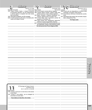 147
Quinta Sexta Sábado
Clara de Assis
1992: Começa a marcha de 3 mil sem-terra no Rio Grande
do Sul, Brasil.
1997: Começa a “crise asiática”, que se propagará às
economias do mundo inteiro.
147
Agosto
Domingos de Gusmão
1873: Nasce Emiliano Zapata, o dirigente camponês
da Revolução Mexicana, que pôs definitivamente
a reforma agrária no programa das lutas sociais
latino-americanas.
1997: Greve geral na Argentina, com 90% de adesão.
2000: A Corte Suprema do Chile retira a imunidade parla-
mentar do ex-ditador Pinochet.
10
10
11
11
9
9
8
8
19º Domingo do Tempo Comum
Sb 18,6-9 / Sl 32
Hb 11,1-2.8-19 / Lc 12,32-48
Fábio, Romão
1945:Os EUA lançam a bomba atômica, Nagasaki.
1984: Eduardo Alfredo Pimentel, militante cristão pelos
direitos humanos e contra a ditadura argentina.
1991:Miguel Tomaszek e Zbigniew Strzalkowski, fran­
ciscanos, mártires da paz e da justiça, Peru.
1995:A Polícia Militar mata 10 sem-terra e prende 192
pessoas, em Corumbiara, RO.
2000: Morre Orlando Yorio, desaparecido, testemu­
nha,
referência na Igreja com­
prometida, Argentina.
2007:Omaiorbancofrancês,BNPParibasbloqueiatrêsfundos
de investimentos: começa a crise econômica mundial.
Lourenço
1809:Primeiro grito de independência na América Latina
continental, no Equador. Festa nacional.
1974:Tito de Alencar, dominicano, torturado até o sui­
cídio,
Brasil.
1977:JesúsAlbertoPáezVargas,lídercomunitário,seques­
trado e desaparecido, Peru.
Dia Internacional dos Povos Indígenas (ONU)
Nm 20,1-13 / Sl 94
Mt 16,13-23
Dt 4,32-40 / Sl 76
Mt 16,24-28
2Cor 9,6-10 / Sl 111
Jo 12,24-26
Yom Kippur judeu
Festa islâmica de Sacrifício, Eid al-Adha
 