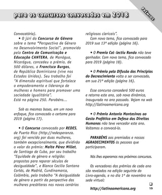 15
para os concursos convocados em 2018
q
P
r
ê
m
i
o
s
Convocatória).
• O júri do Concurso de Gênero
sobre o tema “Perspectiva de Gênero
no Desenvolvimento Social”, promovido
pelo Centro de Comunicação e
Educação CANTE­RA, de Manágua,
Nicarágua, concedeu o prêmio, de
500 dólares, a Francisco Burgos,
de República Dominicana (vive nos
Estados Unidos). Seu trabalho foi
“A dimensão espiritual que fortalece
o empoderamento e liderança de
mulheres e homens para promover uma
sociedade igualitária”.
Está na página 250. Parabéns...
Sob as mesmas bases, em um novo
enfoque, fica convocado o certame para
2019 (página 17).
• O Concurso convocado por REDES,
de Puerto Rico (http://redesperanza.
org) foi vencido por duas mulheres,
também excepcionalmente, que dividirão
o valor do prêmio: Maite Pérez Millet,
de Santiago de Cuba, por seu trabalho
“Equidade de gênero e religião:
propostas para reparar séculos de
desigualdade”, e Blanca Cecilia Santana
Cortés, de Madrid, Cundinamarca,
Colômbia, pelo trabalho “A desigualdade
de gênero a partir da perspectiva das
mulheres presbíteras nos novos cenários
religiosos clericais”.
Com novo tema, fica convocado para
2019 sua 13ª edição (página 16).
• O Premio Col·lectiu Ronda não teve
ganhador. Com novo tema, fica convocado
para 2019 (página 18).
• O Prêmio pela Difusão dos Princípios
do Decrescimiento volta a ser convocado,
em sua 21ª edição (página 16).
Esse concurso concederá 500 euros
e retorna este ano, sob nova dinâmica,
inaugurada no ano passado. Vejam na web
http://llatinoa­mericana.org
• O Prêmio Antonio Montesinos ao
Gesto Profético em Defesa dos Direitos
Humanos não teve vencedor este ano.
Voltamos a convocá-lo.
PARABÉNS aos premiados e nossos
AGRADECIMENTOS às pessoas que
participaram.
Nós lhes esperamos nos próximos concursos.
Os vencedores dos prêmios de cada ano
são revelados na edição seguinte do
Livro-agenda, e no dia 1º de novembro na
sede virtual:
http://latinoamericana.org
 