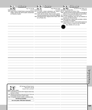 Setembro
Quinta Sexta Sábado
Miguel, Gabriel e Rafael
1871:Osbeneditinos,primeiraordemreligiosaaliberarseus
escravos no Brasil.
1906: Segunda intervenção armada dos EUAem Cuba, que
se prolongará dois anos e quatro meses.
1992: O Congresso brasileiro destitui o presidente Collor.
165
28
28
29
29
27
27
26
26
26º Domingo do Tempo Comum
Am 6,1a.4-7 / Sl 145
1Tm 6,11-16 / Lc 16,19-31
Cosme e Damião
1974:Lázaro Condo e Cristóbal Pajuña, camponeses líderes
cristãos, mártires pela reforma agrária, assassinados
em Riobamba, Equador.
Vicente de Paulo
Dia de Enriquillo, cacique quisqueyano que resistiu à
conquista espanhola na Rep. Domini­
cana.
1979: Guido Leão dos Santos, herói da causa operária,
mortopelarepressãopolicial,MinasGerais.40anos.
1990: Irmã Agustina Rivas, religiosa do Bom Pastor, mártir
em La Florida, Peru.
Venceslau e Lourenço Ruiz
551 a.C.: Nascimento de Confúcio, China.
1569: Casiodoro de Reina entrega à gráfica sua tradução da
Bíblia. Em torno a esse fato celebra-se o Dia da Bíblia.
1871:Assinada no Brasil a “Lei do Ventre Livre”.
1885:A “Lei do Sexagenário” lança nas ruas brasileiras os
escravos com mais de 60 anos.
1990:Pedro Martínez e Jorge Euceda, jor­
nalistas, már­
tires
da verdade em El Salvador.
1999: Sancionada a Lei 9.840 - Lei de iniciativa popular que
proíbe a compra e a venda de votos nas eleições.
Ag 1,1-8 / Sl 149
Lc 9,7-9
Ag 2,15b-2,9 / Sl 42
Lc 9,18-22
Zc 2,5-9.14-15a / Cânt: Jr 31
Lc 9,43b-45
Nova: 20h26m (UTC) em Libra
Ano novo judeu: 5780 (Rosh Hashanah)
Dia Nacional da Bíblia
 