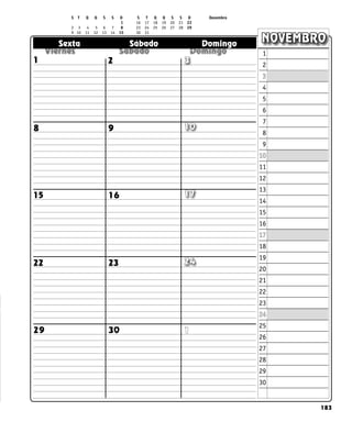 183
  
  
  
Sexta Sábado Domingo NOVEMBRO
1
8
22 23 24
17
16
15
9 10
2 3
1
2
3
4
5
6
7
8
9
10
11
12
13
14
15
16
17
18
19
20
21
22
23
24
25
26
27
28
29
30
1
30
29
S T Q Q S S D S T Q Q S S D Dezembro
		  	 			 1 16 17 18 19 20 21 22
2 3 4 5 6 7 8 23 24 25 26 27 28 29
9 10 11 12 13 14 15 30 31		
 