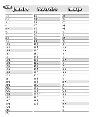 206
março
fevereiro
janeiro
1 Q
2 Q
3 S
4 S
5 D
6 S
7 T
8 Q
9 Q
10 S
11 S
12 D
13 S
14 T
15 Q
16 Q
17 S
18 S
19 D
20 S
21 T
22 Q
23 Q
24 S
25 S
26 D
27 S
28 T
29 Q
30 Q
31 S
1 S
2 D
3 S
4 T
5 Q
6 Q
7 S
8 S
9 D
10 S
11 T
12 Q
13 Q
14 S
15 S
16 D
17 S
18 T
19 Q
20 Q
21 S
22 S
23 D
24 S
25 T
26 Q
27 Q
28 S
1 D
2 S
3 T
4 Q
5 Q
6 S
7 S
8 D
9 S
10 T
11 Q
12 Q
13 S
14 S
15 D
16 S
17 T
18 Q
19 Q
20 S
21 S
22 D
23 S
24 T
25 Q
26 Q
27 S
28 S
29 D
30 S
31 T
2020
Cinzas
29 S
 