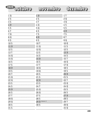209
dezembro
novembro
outubro
2020
Advento, B
1 Q
2 S
3 S
4 D
5 S
6 T
7 Q
8 Q
9 S
10 S
11 D
12 S
13 T
14 Q
15 Q
16 S
17 S
18 D
19 S
20 T
21 Q
22 Q
23 S
24 S
25 D
26 S
27 T
28 Q
29 Q
30 S
31 S
1 D
2 S
3 T
4 Q
5 Q
6 S
7 S
8 D
9 S
10 T
11 Q
12 Q
13 S
14 S
15 D
16 S
17 T
18 Q
19 Q
20 S
21 S
22 D
23 S
24 T
25 Q
26 Q
27 S
28 S
29 D
30 S
1 T
2 Q
3 Q
4 S
5 S
6 D
7 S
8 T
9 Q
10 Q
11 S
12 S
13 D
14 S
15 T
16 Q
17 Q
18 S
19 S
20 D
21 S
22 T
23 Q
24 Q
25 S
26 S
27 D
28 S
29 T
30 Q
31 Q
 