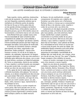 240
Bodas com Árvores
Diego Bermejo
Madri, Espanha
um gesto simbólico que se estende e conscientiza
Trajes nupciais, música, padrinhos, testemunhas
e até anel de casamento. Tão solenes são os cada
vez mais frequentes casamentos arbóreos que se
multiplicam em diferentes pontos do planeta.
Um tipo de rito que se iniciou pelas mãos de
um dos grandes ativistas ecológicos da América
Latina, Richard Torres, artista plástico nascido na
Amazônia peruana, que em 2014 decidia colocar em
funcionamento o movimento Case-se com uma árvore.
Conta Richard Torres que o projeto nasceu como
fruto da necessidade de “gerar consciência sobre
a importância do cuidado com o meio ambiente, e
advertir sobre a crise ecológica” que devasta o planeta.
A forma escolhida pelo peruano para fazer chegar essa
mensagem não tardou a tocar pessoas do mundo todo.
Os ativistas do movimento chamam a atenção
para expandir seus ideais, organizando o que
denominam “bodas ecológicas”, núpcias entre
humanos e árvores. Em vez de ser em igrejas ou
catedrais, são celebradas, logicamente, em bosques
ou parques arborizados. Um dos atos mais emotivos e
lembrados pelos defensores dos enlaces, com os seres
de caule lenhoso, aconteceu na Cidade da Guatemala.
Ali, Torres se comprometeu, diante de uma multidão,
a “amar, respeitar e continuar levando uma mensagem
de paz pelo mundo todo, na saúde e na doença”,
unindo sua vida à de uma enorme árvore.
O rito, apesar de não ter validez legal, termina com
o oficiante enunciando, entre aplausos: “em nome da
natureza, eu os declaro companheiros de vida e de amor
puro, para sempre. Pode amá-lo, abraçá-lo e beijá-lo”.
Para concluir, os presentes, em lugar de arroz,
lançavam aos recém-casados açúcar, sal, pão,
feijão, milho, bananas e água, representando a
fecundidade da terra.
A notícia não tardou a suscitar simpatia em
outros países. Não havia passado nem um ano,
a organização Corações verdes pela natureza e as
crianças já estava organizando a primeira grande
boda ecológica coletiva na cidade mexicana
de Oaxaca. Um ato multitudinário, ao qual
compareceram 30 nubentes com o objetivo de
formalizar sua união eterna com a Pachamama.
Mulheres, homens e crianças que se comprometiam
diante de Deus e da natureza a amar, respeitar e
cuidar de sua árvore até o seu último dia.
Justamente um mês depois da grande cerimônia,
comovida por todas as histórias de amor profundo
pelo nosso planeta, uma norte-americana, Karen
Cooper, decidia fazer o próprio casamento,
convertendo-se na primeira mulher de seu país a
casar-se com uma árvore. Além de seu amor pela
natureza, o que a motivou a organizar um ritual
desse tipo em Fort Myers, costa sudoeste da Flórida,
foi a necessidade de tornar visível um assunto que
a tocava muito de perto. No centro da cidade, uma
emblemática figueira centenária corria sério perigo
de ser derrubada. O novo proprietário da terra
apresentava às autoridades a possibilidade de se
desfazer dela, por medo de que, com o tempo, caísse
em cima de sua casa. Com seu “sim, quero” à figueira,
Cooper conseguiu o foco midiático no assunto.
Lançou ao mundo a mensagem de que todos os
seres vivos merecem o mesmo respeito.
Depois de uma dúzia de casamentos verdes
contraídos na Guatemala, Chile, Argentina, México,
Cuba, Colômbia, Bolívia, Venezuela e Peru, Richard
Torres, o primeiro ser humano a contrair matrimônio
com uma árvore, prevê continuar adicionando
enlaces ecológicos em seu Livro de família em
Honduras, Costa Rica e Espanha, onde chegará a
formalizar as décimas terceiras núpcias.
Espera que a sensação inexplicável de felicidade,
paz, veneração, gratidão, fortaleza e respeito que
experimenta cada vez que se casa com uma árvore o
acompanhe na Europa. E não tem intenção de frear
tantos casamentos. Segundo ele, há pelo menos
13 milhões de razões para continuar trocando
anéis: as mesmas que hectares de áreas de bosque
desaparecem na terra todo ano. q
 