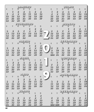 48
2
0
1
9
							
1 2 3 4 5 6 7
8 9 10 11 12 13 14
15 16 17 18 19 20 21
22 23 24 25 26 27 28
29 30
							
		 1 2 3 4 5 6
7 8 9 10 11 12 13
14 15 16 17 18 19 20
21 22 23 24 25 26 27
28 29 30 31
							
					
1 2 3
4 5 6 7 8 9 10
11 12 1 3 14 15 16 17
18 19 20 21 22 23 24
25 26 27 28		
							
					
1 2 3
4 5 6 7 8 9 10
11 12 13 14 15 16 17
18 19 20 21 22 23 24
25 26 27 28 29 30 31
							
			 1 2 3 4 5
6 7 8 9 10 11 12
13 14 15 16 17 18 19
20 21 22 23 24 25 26
27 28 29 30 31			
							
						
1 2
3 4 5 6 7 8 9
10 11 12 13 14 15 16
17 18 19 20 21 22 23
24 25 26 27 28 29 30
							
1 2 3 4 5 6 7
8 9 10 11 12 13 14
15 16 17 18 19 20 21
22 23 24 25 26 27 28
29 30 31
							
				 1 2 3 4
5 6 7 8 9 10 11
12 13 14 15 16 17 18
19 20 21 22 23 24 25
26 27 28 29 30 31
							
							
1
2 3 4 5 6 7 8
9 10 11 12 13 14 15
16 17 18 19 20 21 22
23/30 24 25 26 27 28 29
							
		 1 2 3 4 5 6
7 8 9 10 11 12 13
14 15 16 17 18 19 20
21 22 23 24 25 26 27
28 29 30 31
							
					
1 2 3
4 5 6 7 8 9 10
11 12 13 14 15 16 17
18 19 20 21 22 23 24
25 26 27 28 29 30
S T Q Q S S D
S T Q Q S S D
S T Q Q S S D
S T Q Q S S D
S T Q Q S S D
S T Q Q S S D
S T Q Q S S D
S T Q Q S S D
S T Q Q S S D
S T Q Q S S D
S T Q Q S S D
S T Q Q S S D
JANEIRO JULHO
AGOSTO
SETEMBRO
OUTUBRO
NOVEMBRO
DEZEMBRO
FEVEREIRO
MARÇO
ABRIL
MAIO
JUNHO
							
							
1
2 3 4 5 6 7 8
9 10 11 12 13 14 15
16 17 18 19 20 21 22
23/30 24/31 25 26 27 28 29
 
