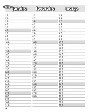 50
março
fevereiro
janeiro
Cinzas
1 T
2 Q
3 Q
4 S
5 S
6 D
7 S
8 T
9 Q
10 Q
11 S
12 S
13 D
14 S
15 T
16 Q
17 Q
18 S
19 S
20 D
21 S
22 T
23 Q
24 Q
25 S
26 S
27 D
28 S
29 T
30 Q
31 Q
1 S
2 S
3 D
4 S
5 T
6 Q
7 Q
8 S
9 S
10 D
11 S
12 T
13 Q
14 Q
15 S
16 S
17 D
18 S
19 T
20 Q
21 Q
22 S
23 S
24 D
25 S
26 T
27 Q
28 Q
1 S
2 S
3 D
4 S
5 T
6 Q
7 Q
8 S
9 S
10 D
11 S
12 T
13 Q
14 Q
15 S
16 S
17 D
18 S
19 T
20 Q
21 Q
22 S
23 S
24 D
25 S
26 T
27 Q
28 Q
29 S
30 S
31 D
2019
 